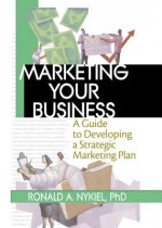 Marketing Your Business: A Guide to Developing a Strategic Marketing Plan - Robert E Stevens, David L Loudon, Ronald A Nykiel