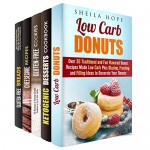 Low Carb and Gluten Free Desserts Box Set: Over 150 Mouthwatering Donut, Cheesecake, Cookie Recipes Made Low Carb Plus Best Ketogenic Desserts (Low Carb Desserts) - Sheila Hope, Jessica Meyers, Melissa Castro, Melissa Hendricks, Courtney Banks