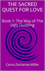 THE SACRED QUEST FOR LOVE: Book 1: The Way of The Ugly Duckling - Carna Zacharias-Miller