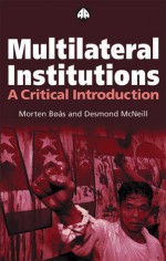 Multilateral Institutions: A Critical Introduction - Morten Bøås, Desmond McNeill