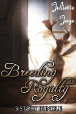 Breeding Royalty - 3 Story Bundle (Impregnation Erotic Romance) - Juliette Jaye