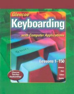 Glencoe Keyboarding with Computer Applications: Lessons 1-150 [With Keyboarding Student Manual] - Jack E. Johnson, Judith Chiri-Mulkey, Delores Sykes Cotton