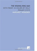 The Wishing-Ring Man: With Front. In Colors by Willy Pogany [1917] - Margaret Widdemer