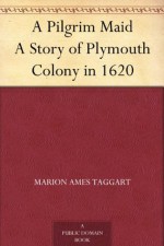 A Pilgrim Maid A Story of Plymouth Colony in 1620 - Marion Ames Taggart