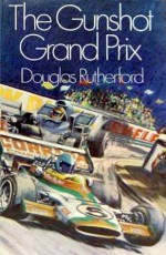 The Gunshot Grand Prix - Douglas Rutherford