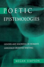 Poetic Epistemologies: Gender and Knowing in Women's Language-Oriented Writing - Megan Simpson