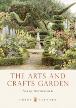 The Arts and Crafts Garden (Shire Library 771) - Sarah Rutherford