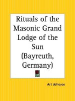 Rituals Of The Masonic Grand Lodge Of The Sun Bayreuth, Germany - Arturo de Hoyos