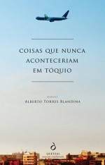 Coisas Que Nunca Aconteceriam em Tóquio - Alberto Torres Blandina, Francisco Guedes