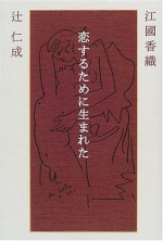 恋するために生まれた [Koisuru Tame Ni Umareta] - Kaori Ekuni, 江國 香織, 辻 仁成