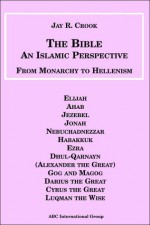 Bible: An Islamic Perspective: From Monarchy to Hellenism - Jay R. Crook