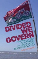 Divided We Govern: The Paradoxes of Power in Contemporary Indian Democracy - Sanjay Ruparelia