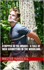 Stripped in the Woods - a tale of men submitting in the woodland - Master Hardcell