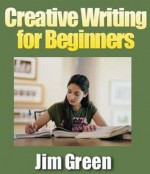 Creative Writing for Beginners - Jim Green