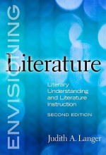 Envisioning Literature: Literary Understanding and Literature Instruction - Judith A. Langer, Linda Friedrich