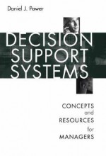 Decision Support Systems: Concepts and Resources for Managers - Daniel J. Power