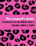 The Leopard's Spots: A Romance of the White Man's Burden 1865 to 1900 - Thomas Dixon Jr., C. D. Williams