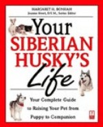 Your Siberian Husky's Life: Your Complete Guide to Raising Your Pet from Puppy to Companion - Margaret H. Bonham, Joanne Howl