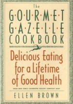 The Gourmet Gazelle Cookbook: Contemporary Cuisine for a Lifetime of Good Health - Ellen Brown