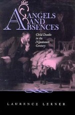 Angels and Absences: Child Deaths in the Nineteenth Century - Laurence Lerner