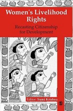 Women's Livelihood Rights: Recasting Citizenship for Development - Sumi Krishna