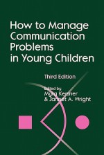 How to Manage Communication Problems in Young Children - Myra Kersner, Jannet A. Wright