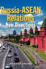 Russia-ASEAN Relations: New Directions - Gennady Chufrin, Mark Hong