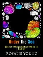 Under the Sea: Discover 30 Unique Nautical Patterns for Creativity (Relaxation & Meditation) - Rosalie Young