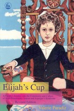 Elijah's Cup: A Family's Journey Into the Community and Culture of High-Functioning Autism and Asperger's Syndrome - Valerie Paradiz