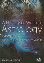 A History of Western Astrology Volume II: The Medieval and Modern Worlds - Nicholas Campion