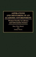 Aspirations and Mentoring in an Academic Environment: Women Faculty in Library and Information Science - Mary Niles Maack