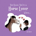 You Know You're a Horse Lover When . . . - Jane Brook, Roger Penwill