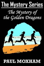 The Mystery of the Golden Dragons (FREE Adventure Book For Middle Grade Children Ages 9-12) (The Mystery Series 5) - Paul Moxham