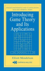 Introducing Game Theory and its Applications (Discrete Mathematics and Its Applications) - Kenneth H. Rosen, Elliott Mendelson