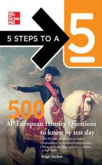 5 Steps to a 5 500 AP European History Questions to Know by Test Day - Sergei Alschen, Thomas A. Evangelist