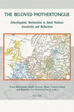 The Beloved Mothertongue: Ethnolinguistic Nationalism in Small Nations: Inventories and Reflections - Petra Broomans, Goffe Jensma, Hans Vandevoorde, Marten Van Ginderachter