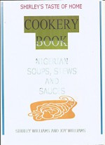 SHIRLEY'S TASTE OF HOME COOKERY BOOK: NIGERIAN SOUPS, STEWS AND SAUCES - SHIRLEY WILLIAMS, JOY WILLIAMS