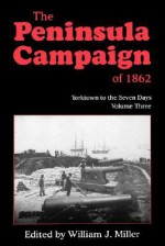 The Peninsula Campaign Of 1862: Yorktown To The Seven Days, Vol. 3 - William J. Miller