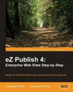 EZ Publish 4: Enterprise Web Sites Step-By-Step - Francesco Fullone, Francesco Trucchia