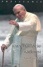 I wy bądźcie radośni : przesłanie - Jan Paweł II