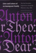 Lives and Letters of an Immigrant Family: The Van Dreveldts' Experiences along the Missouri, 1844-1866 - Kenneth Kronenberg, Anton Van Dreveldt, Bernhard Van Dreveldt, Kenneth Kronenburg