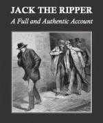 Jack the Ripper: A Full and Authentic Account - Anonymous Unknown