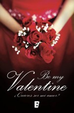 Be my Valentine. ¿Quieres ser mi amor? - Nieves Hidalgo, Ruth M. Lerga, Ana Iturgaiz, Ava Campbell, Dana Jordan, Rowyn Oliver, Aileen Diolch, Ariadna McCallen, Anna Casanovas, Marisa Grey, Pilar Cabero, Miranda Kellaway