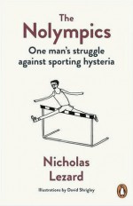 The Nolympics: One Man's Struggle Against Sporting Hysteria - Nicholas Lezard