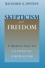 Skepticism and Freedom: A Modern Case for Classical Liberalism (Studies in Law and Economics) - Richard A. Epstein