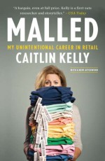 Malled: My Unintentional Career in Retail - Caitlin Kelly