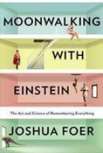 Moonwalking with Einstein: The Art and Science of Remembering Everything - Joshua Foer