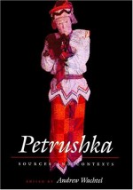 Petrushka: Sources and Contexts - Andrew Baruch Wachtel