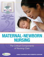 Maternal-Newborn Nursing: The Critical Components of Nursing Care - Linda Chapman, Roberta F. Durham