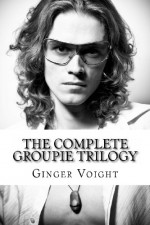 The Complete Groupie Trilogy - Ginger Voight